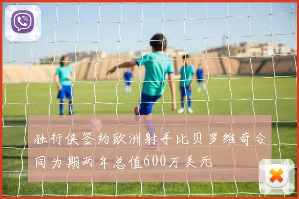 独行侠签约欧洲射手比贝罗维奇合同为期两年总值600万美元