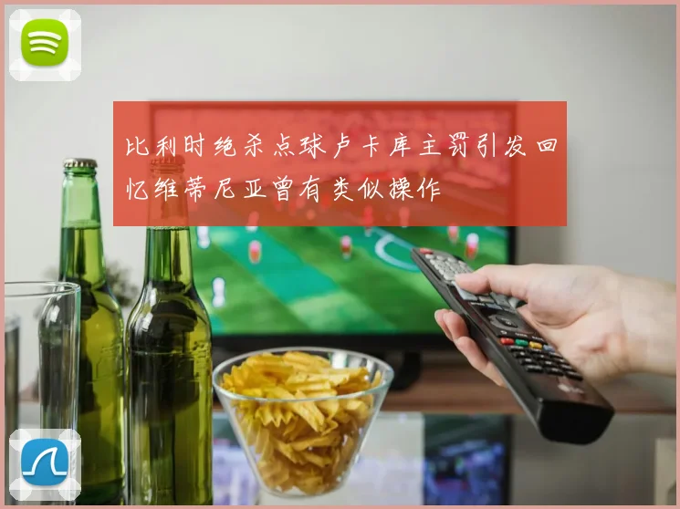 比利时绝杀点球卢卡库主罚引发回忆维蒂尼亚曾有类似操作