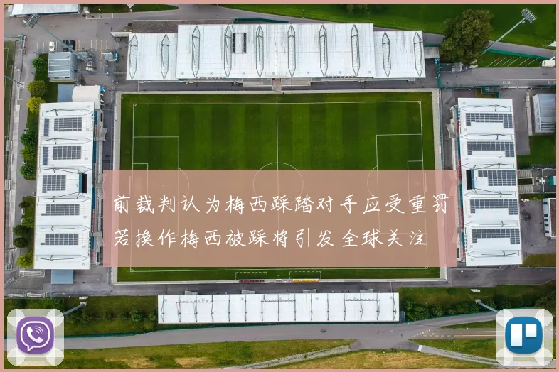 前裁判认为梅西踩踏对手应受重罚若换作梅西被踩将引发全球关注