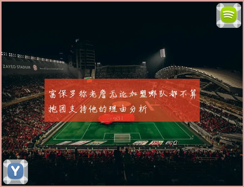 富保罗称老詹无论加盟哪队都不算抱团支持他的理由分析